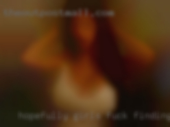 Hopefully girls fuck finding some fun with near Sylmar..